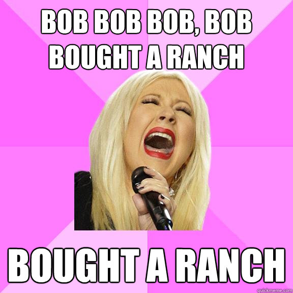 Bob bob bob, bob bought a ranch bought a ranch  Wrong Lyrics Christina