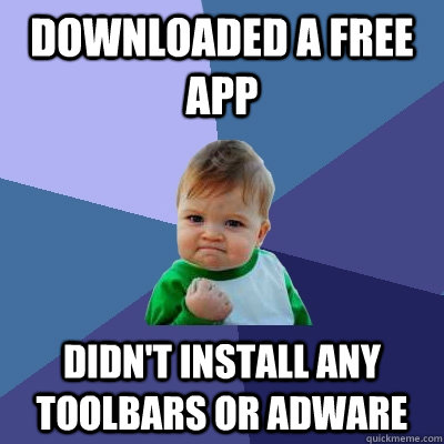 downloaded a free app didn't install any toolbars or adware  Success Kid