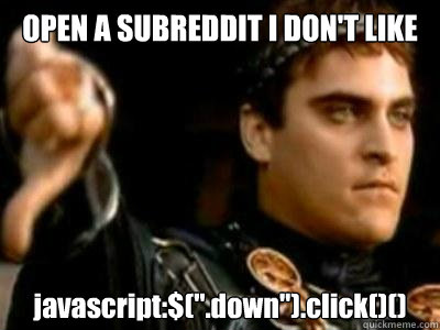 OPEN A SUBREDDIT I DON'T LIKE javascript:$(