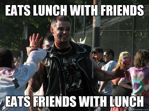 Eats Lunch With Friends Eats Friends with Lunch - Eats Lunch With Friends Eats Friends with Lunch  Popular Zombie