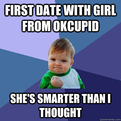 First date with girl from okcupid She's smarter than i thought  Success Kid