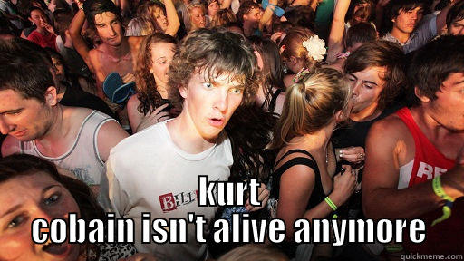  KURT COBAIN ISN'T ALIVE ANYMORE Sudden Clarity Clarence
