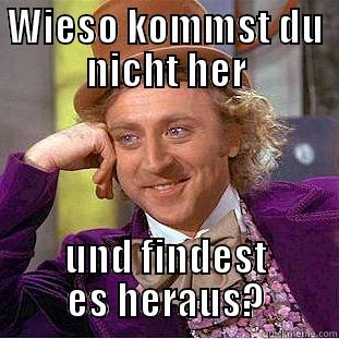 WIESO KOMMST DU NICHT HER UND FINDEST ES HERAUS? Creepy Wonka
