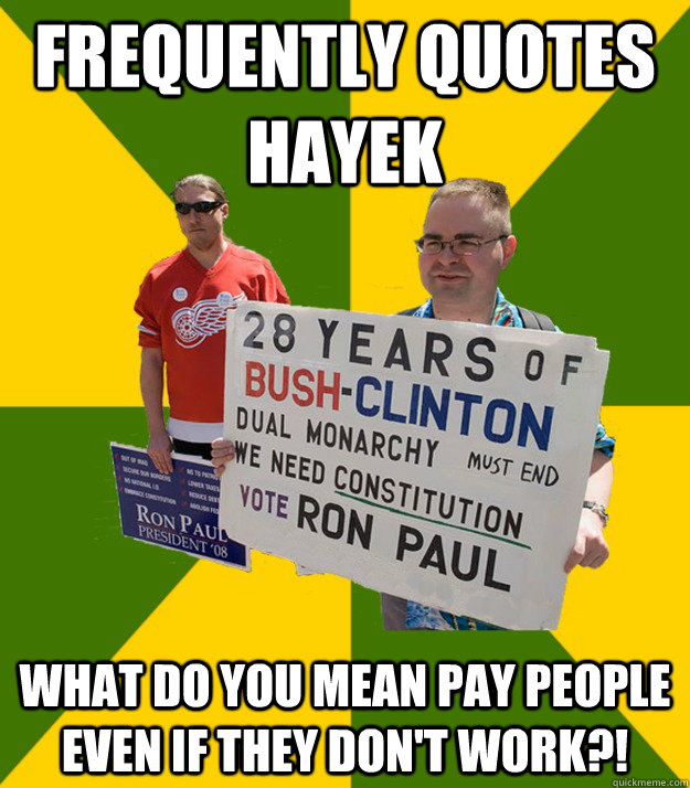 Frequently Quotes Hayek What do you mean pay people even if they don't work?!  Brainwashed Libertarian
