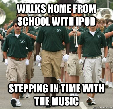 Walks home from school with ipod stepping in time with the music  