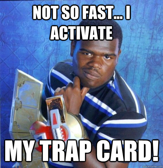 NOT SO FAST... I Activate  My Trap Card! - NOT SO FAST... I Activate  My Trap Card!  Yugioh