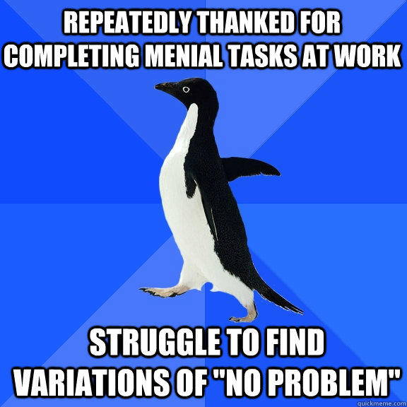 Repeatedly thanked for completing menial tasks at work struggle to find variations of 