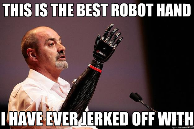 This is the best robot hand  I have ever jerked off with  