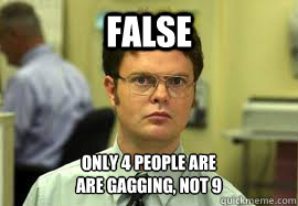 FALSE Only 4 people are
are gagging, not 9 - FALSE Only 4 people are
are gagging, not 9  Dwight False