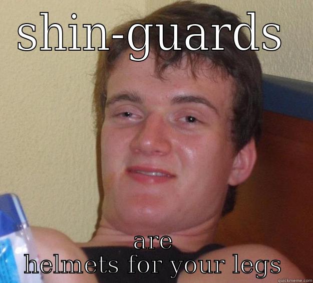 SHIN-GUARDS ARE HELMETS FOR YOUR LEGS 10 Guy