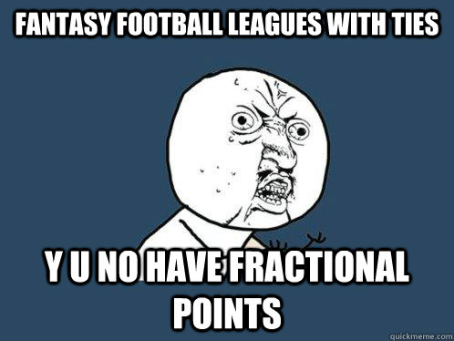 Fantasy Football Leagues with ties y u no have fractional points  Y U No