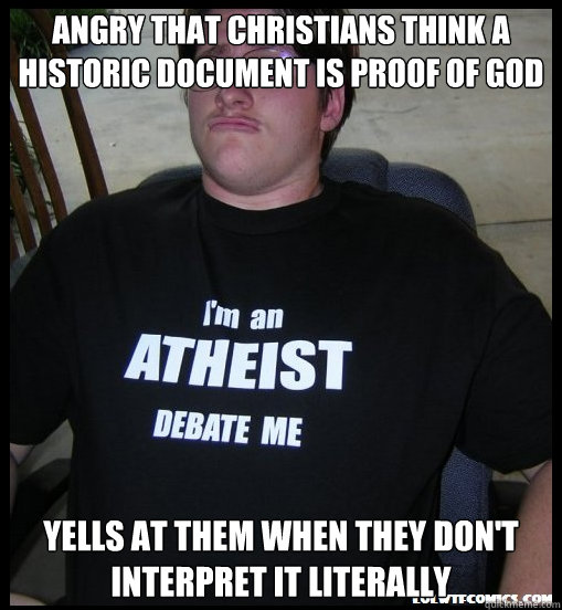 Angry that Christians think a historic document is proof of God Yells at them when they don't interpret it literally  Scumbag Atheist