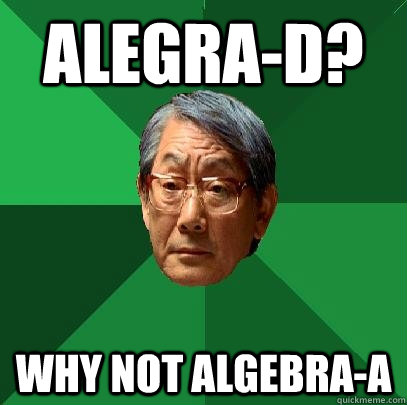 Alegra-D? Why not Algebra-A  High Expectations Asian Father