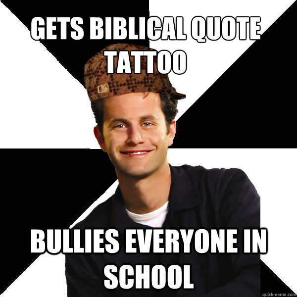 Gets Biblical Quote Tattoo  Bullies everyone in school  - Gets Biblical Quote Tattoo  Bullies everyone in school   Scumbag Christian