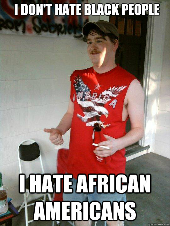 I don't hate black people  I hate african americans  Redneck Randal