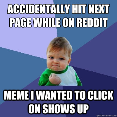 Accidentally hit next page while on reddit Meme i wanted to click on shows up  Success Kid