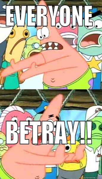 EVERYONE BETRAY!! Push it somewhere else Patrick