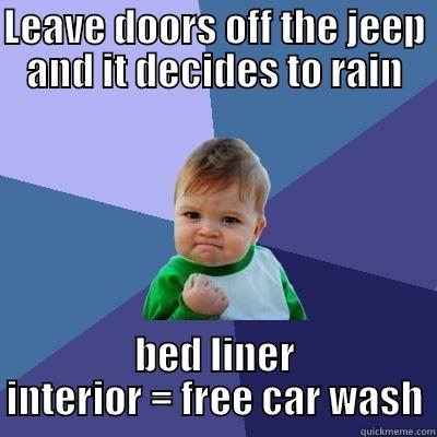 LEAVE DOORS OFF THE JEEP AND IT DECIDES TO RAIN BED LINER INTERIOR = FREE CAR WASH Success Kid