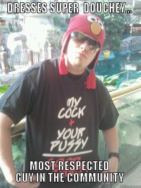 DRESSES SUPER  DOUCHEY... MOST RESPECTED GUY IN THE COMMUNITY Misc