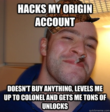 Hacks my Origin Account Doesn't buy anything, levels me up to Colonel and gets me tons of unlocks  Scumbag Good Guy Greg