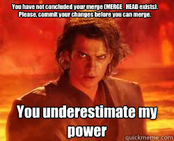 You have not concluded your merge (MERGE_HEAD exists).
Please, commit your changes before you can merge. You underestimate my power - You have not concluded your merge (MERGE_HEAD exists).
Please, commit your changes before you can merge. You underestimate my power  Misc