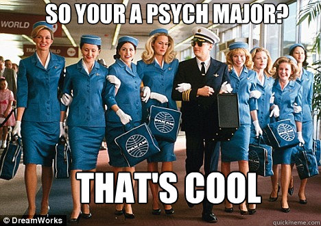 So your a psych major? That's cool  Pilot