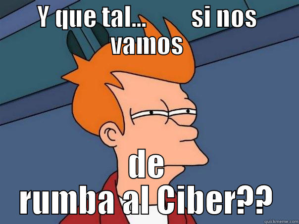 Y QUE TAL...         SI NOS VAMOS DE RUMBA AL CIBER?? Futurama Fry