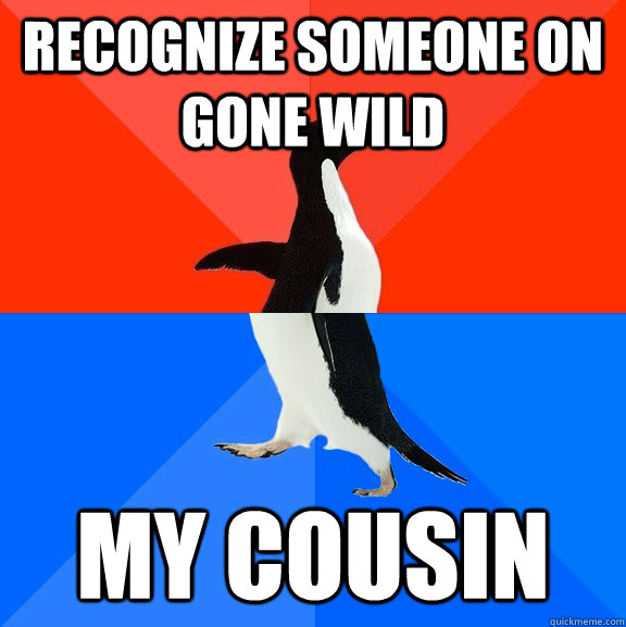 Recognize someone on Gone wild my cousin  Socially Awesome Awkward Penguin