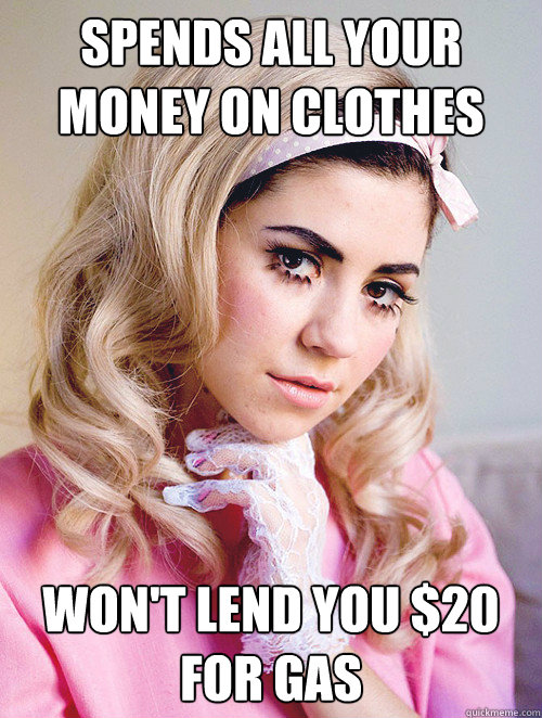 Spends all your money on clothes won't lend you $20 for gas  