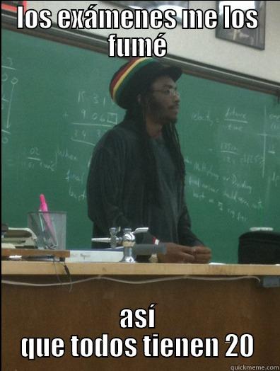 LOS EXÁMENES ME LOS FUMÉ ASÍ QUE TODOS TIENEN 20 Rasta Science Teacher