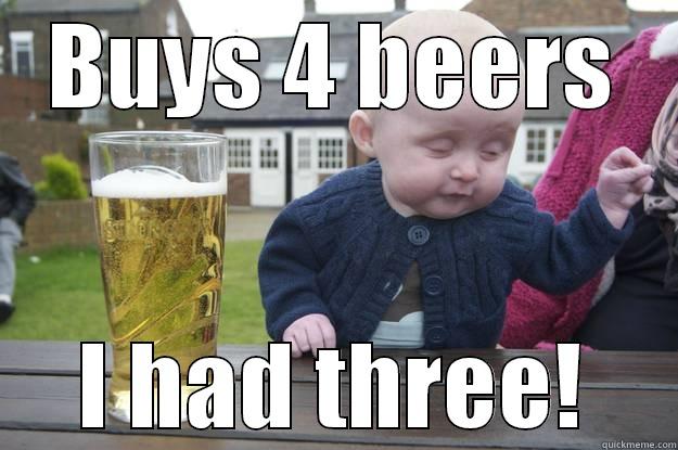BUYS 4 BEERS I HAD THREE! drunk baby