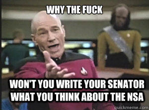 why the fuck won't you write your senator what you think about the NSA  Annoyed Picard