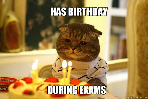 HAS BIRTHDAY DURING EXAMS  