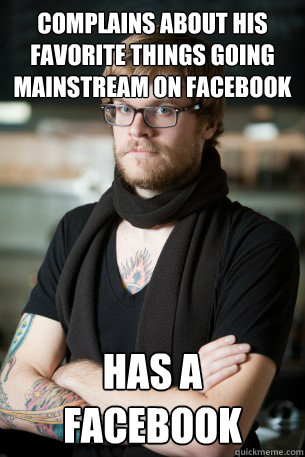 Complains about his favorite things going mainstream on facebook has a facebook - Complains about his favorite things going mainstream on facebook has a facebook  Hipster Barista