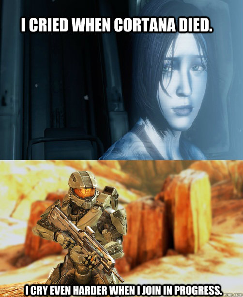 I cried when Cortana died. I cry even harder when I join in progress.  Halo 4 Cortana