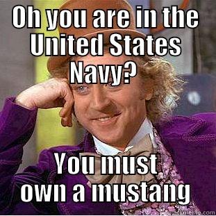 OH YOU ARE IN THE UNITED STATES NAVY?  YOU MUST OWN A MUSTANG Condescending Wonka