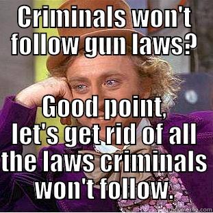 CRIMINALS WON'T FOLLOW GUN LAWS? GOOD POINT, LET'S GET RID OF ALL THE LAWS CRIMINALS WON'T FOLLOW. Condescending Wonka