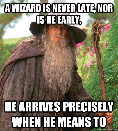 A wizard is never late, nor is he early, He arrives precisely when he means to - A wizard is never late, nor is he early, He arrives precisely when he means to  Scumbag Gandalf