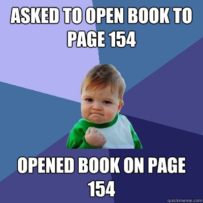 Asked to open book to page 154 opened book on page 154  Success Kid