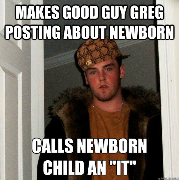 makes good guy greg posting about newborn calls newborn 
child an 