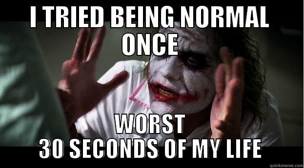NORMAL IS SCARY - I TRIED BEING NORMAL ONCE WORST 30 SECONDS OF MY LIFE Joker Mind Loss