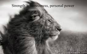 Strength, assertiveness, personal power  