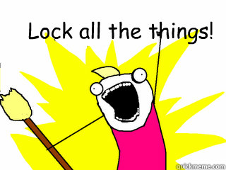 Lock all the things!  All The Things