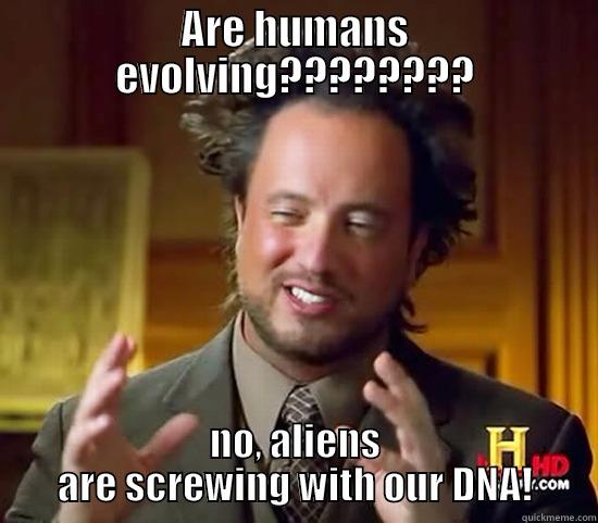 ARE HUMANS EVOLVING???????? NO, ALIENS ARE SCREWING WITH OUR DNA! Ancient Aliens