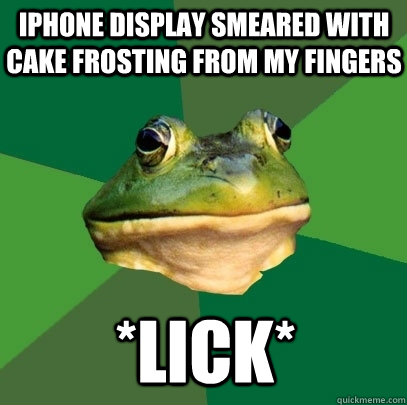 iPhone display smeared with Cake frosting from my fingers *LICK* - iPhone display smeared with Cake frosting from my fingers *LICK*  Foul Bachelor Frog