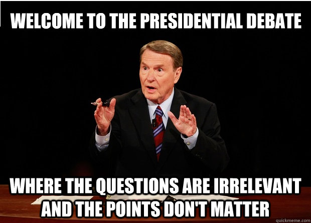 Welcome to the Presidential Debate Where the questions are irrelevant and the points don't matter - Welcome to the Presidential Debate Where the questions are irrelevant and the points don't matter  Presedential Debate