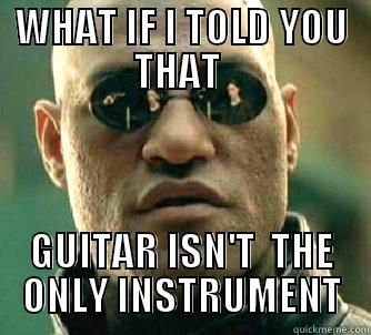 WHAT IF I TOLD YOU THAT  GUITAR ISN'T  THE ONLY INSTRUMENT Matrix Morpheus