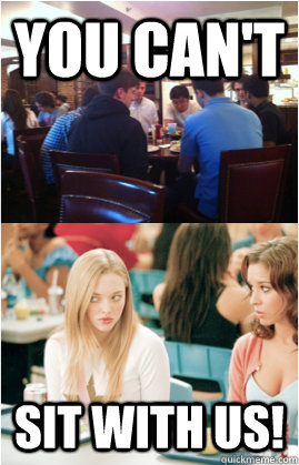 you can't sit with us! - you can't sit with us!  Mean Soons
