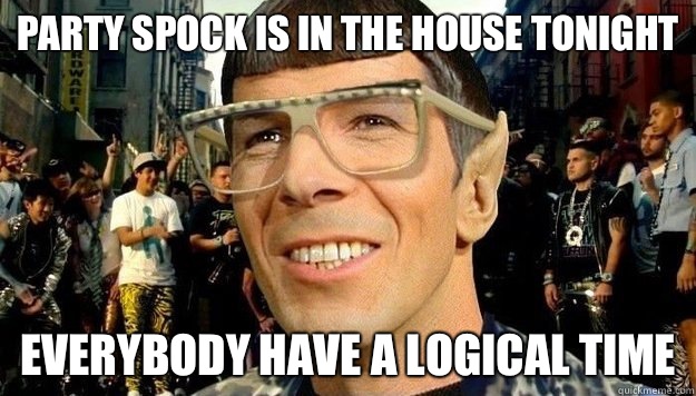 Party Spock is in the house tonight Everybody have a logical time - Party Spock is in the house tonight Everybody have a logical time  party spock