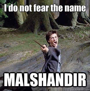 I do not fear the name MALSHANDIR - I do not fear the name MALSHANDIR  Pissed off Harry